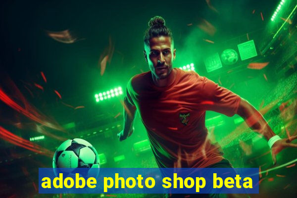 adobe photo shop beta